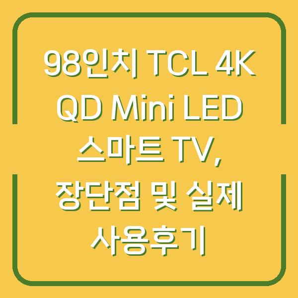 98인치 TCL 4K QD Mini LED 스마트 TV, 장단점 및 실제 사용후기