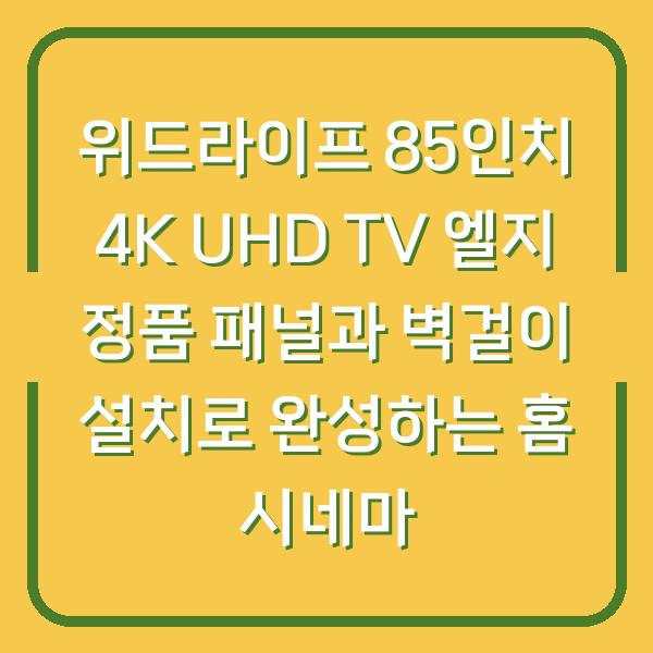 위드라이프 85인치 4K UHD TV 엘지 정품 패널과 벽걸이 설치로 완성하는 홈 시네마