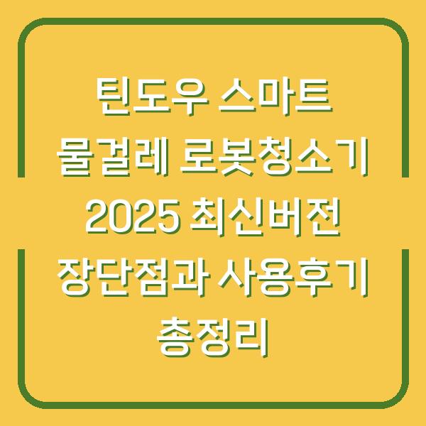 틴도우 스마트 물걸레 로봇청소기 2025 최신버전 장단점과 사용후기 총정리