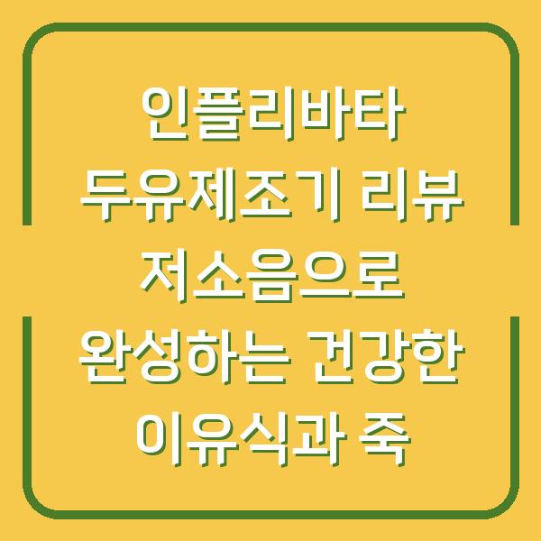 인플리바타 두유제조기 리뷰 저소음으로 완성하는 건강한 이유식과 죽