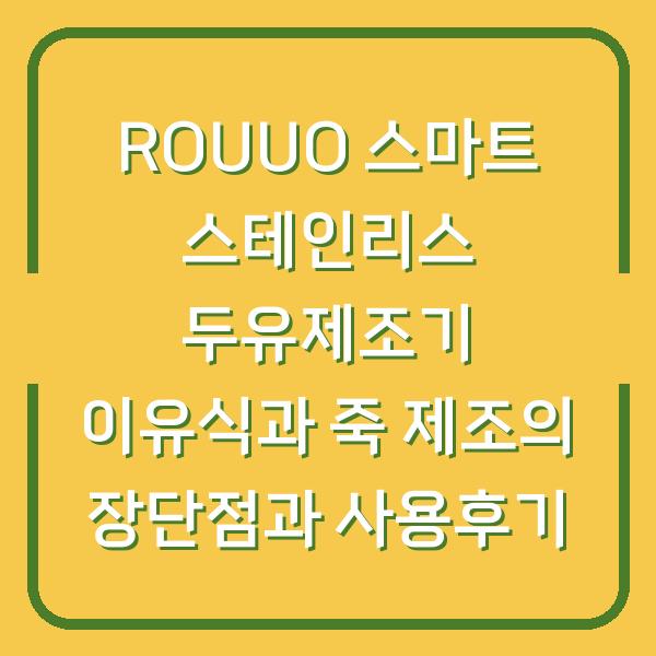 ROUUO 스마트 스테인리스 두유제조기 이유식과 죽 제조의 장단점과 사용후기