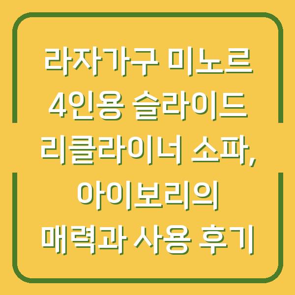 라자가구 미노르 4인용 슬라이드 리클라이너 소파, 아이보리의 매력과 사용 후기