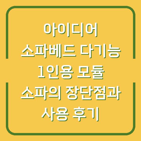 아이디어 소파베드 다기능 1인용 모듈 소파의 장단점과 사용 후기
