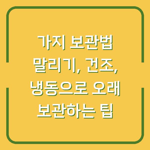 가지 보관법 말리기, 건조, 냉동으로 오래 보관하는 팁