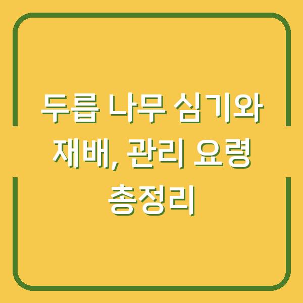 두릅 나무 심기와 재배, 관리 요령 총정리