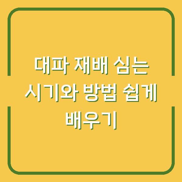 대파 재배 심는 시기와 방법 쉽게 배우기