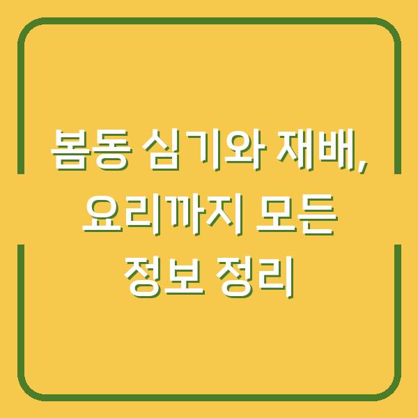 봄동 심기와 재배, 요리까지 모든 정보 정리
