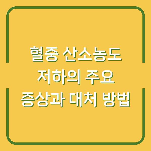 혈중 산소농도 저하의 주요 증상과 대처 방법