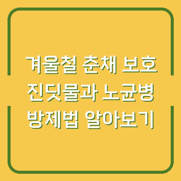 겨울철 춘채 보호 진딧물과 노균병 방제법 알아보기