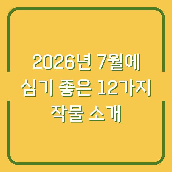 2026년 7월에 심기 좋은 12가지 작물 소개
