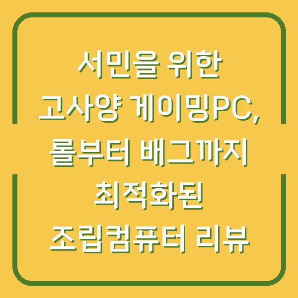 서민을 위한 고사양 게이밍PC, 롤부터 배그까지 최적화된 조립컴퓨터 리뷰