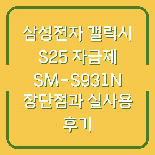 삼성전자 갤럭시 S25 자급제 SM-S931N 장단점과 실사용 후기