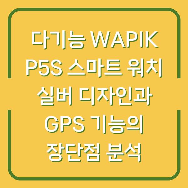 다기능 WAPIK P5S 스마트 워치 실버 디자인과 GPS 기능의 장단점 분석