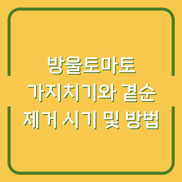 방울토마토 가지치기와 곁순 제거 시기 및 방법