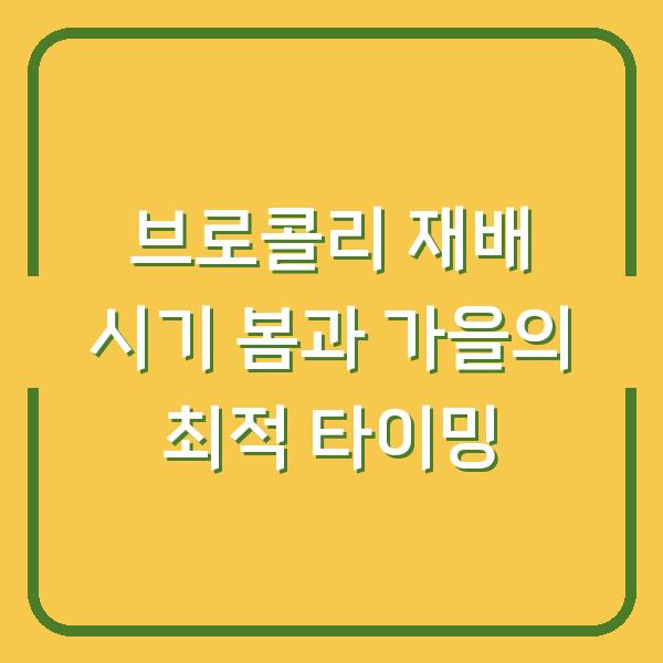 브로콜리 재배 시기 봄과 가을의 최적 타이밍