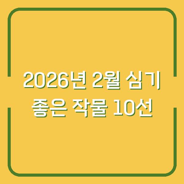 2026년 2월 심기 좋은 작물 10선