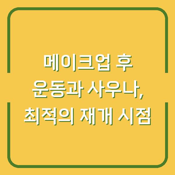 메이크업 후 운동과 사우나, 최적의 재개 시점