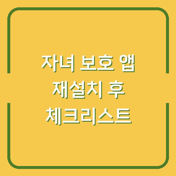 자녀 보호 앱 재설치 후 체크리스트