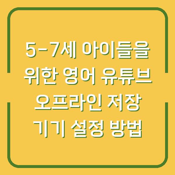 5-7세 아이들을 위한 영어 유튜브 오프라인 저장 기기 설정 방법