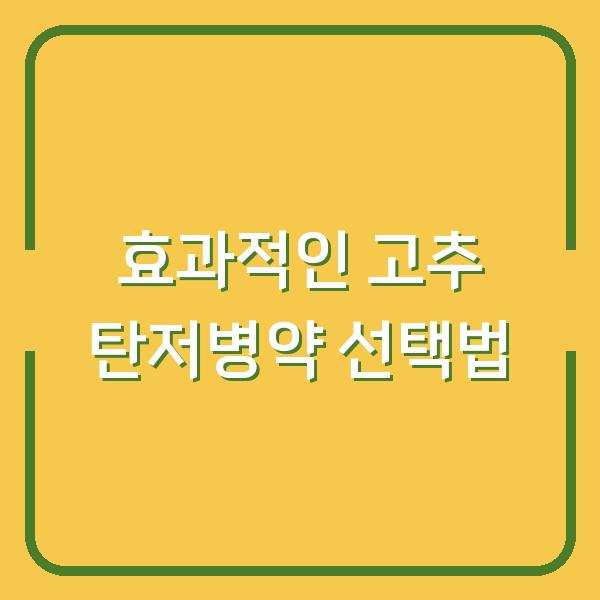 효과적인 고추 탄저병약 선택법