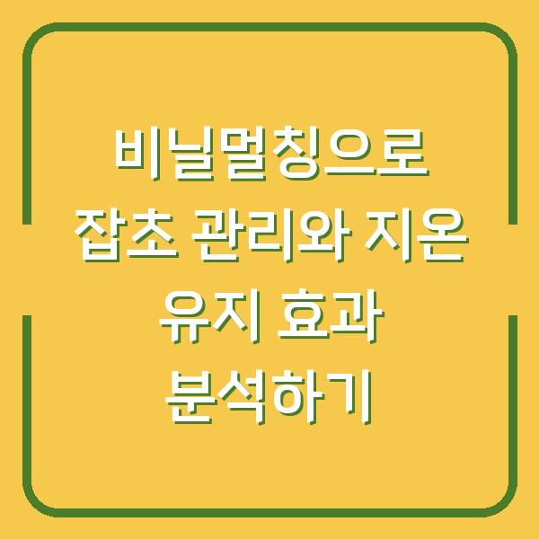 비닐멀칭으로 잡초 관리와 지온 유지 효과 분석하기