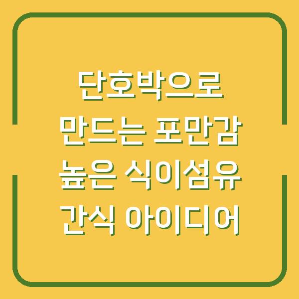 단호박으로 만드는 포만감 높은 식이섬유 간식 아이디어