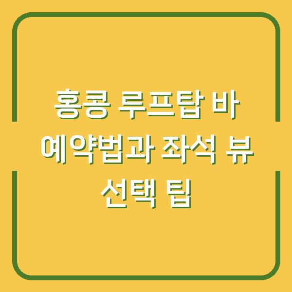 홍콩 루프탑 바 예약법과 좌석 뷰 선택 팁