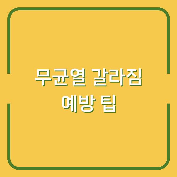 무균열 갈라짐 예방 팁