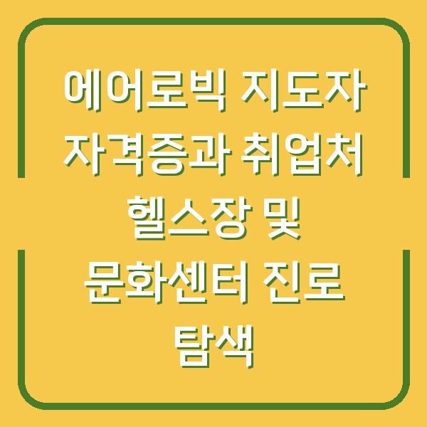 에어로빅 지도자 자격증과 취업처 헬스장 및 문화센터 진로 탐색