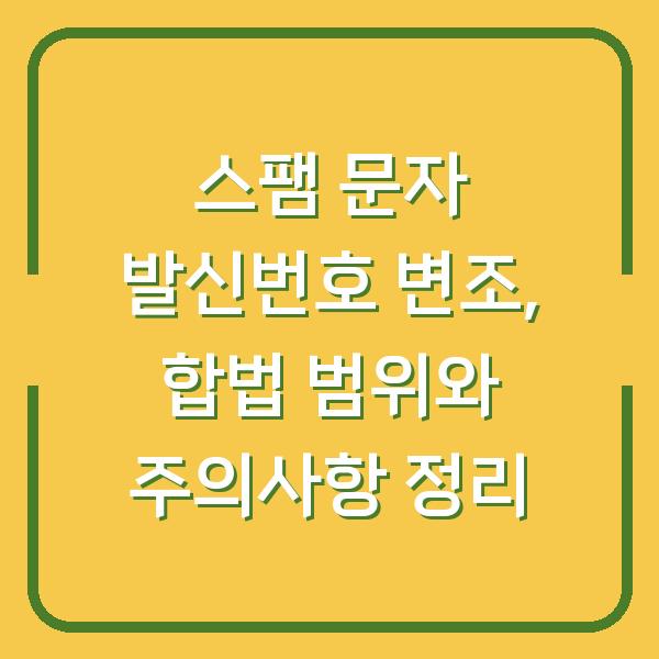 스팸 문자 발신번호 변조, 합법 범위와 주의사항 정리