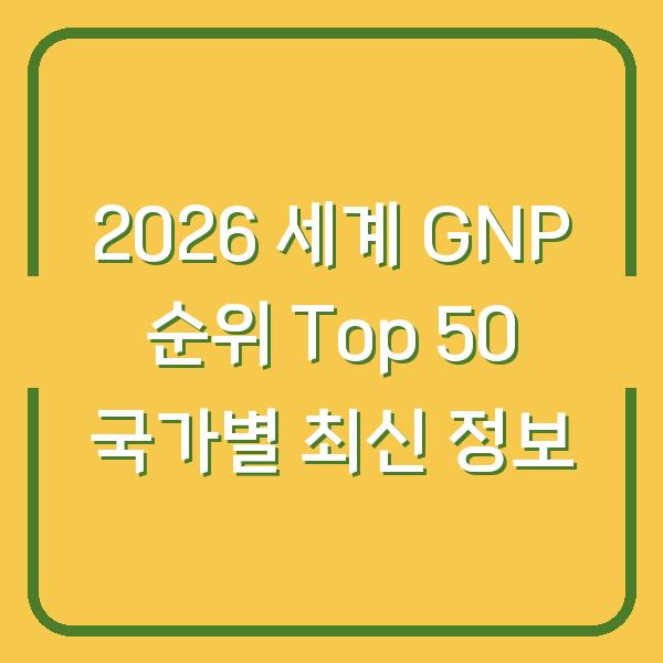 2026 세계 GNP 순위 Top 50 국가별 최신 정보