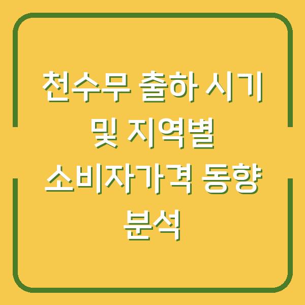 천수무 출하 시기 및 지역별 소비자가격 동향 분석