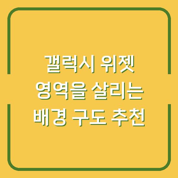 갤럭시 위젯 영역을 살리는 배경 구도 추천