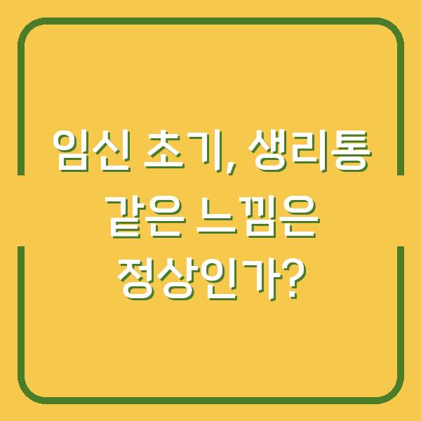 임신 초기, 생리통 같은 느낌은 정상인가?