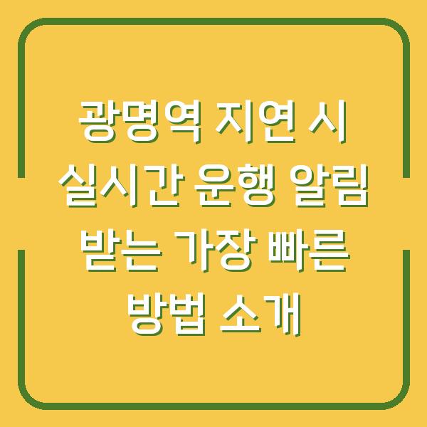 광명역 지연 시 실시간 운행 알림 받는 가장 빠른 방법 소개