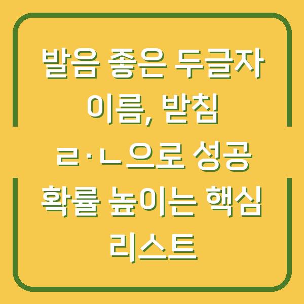 발음 좋은 두글자 이름, 받침 ㄹ·ㄴ으로 성공 확률 높이는 핵심 리스트