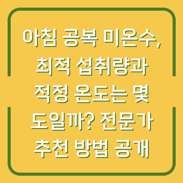 아침 공복 미온수, 최적 섭취량과 적정 온도는 몇 도일까? 전문가 추천 방법 공개