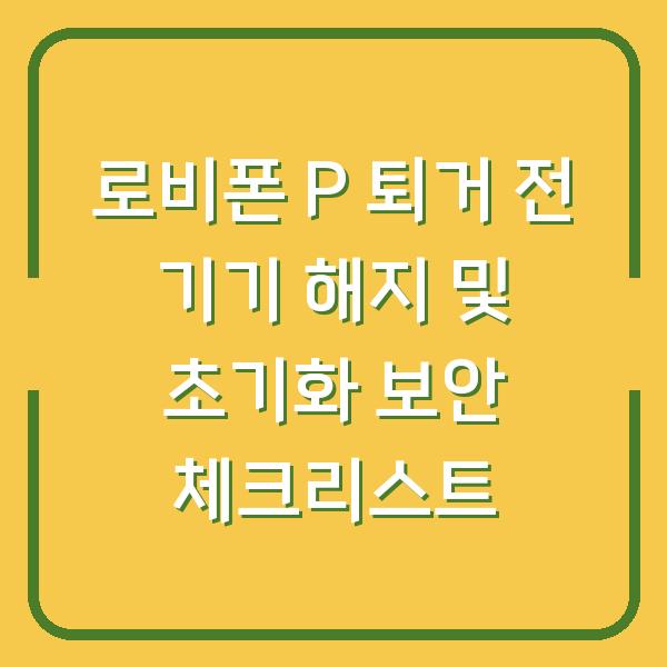 로비폰 P 퇴거 전 기기 해지 및 초기화 보안 체크리스트