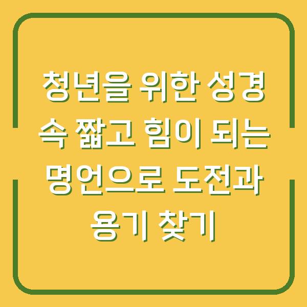 청년을 위한 성경 속 짧고 힘이 되는 명언으로 도전과 용기 찾기