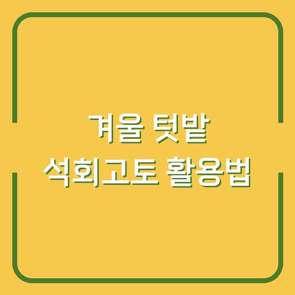 2026년 겨울 텃밭, 석회고토 한 번 쓰고 토양 산도와 칼슘·마그네슘 모두 잡는 법