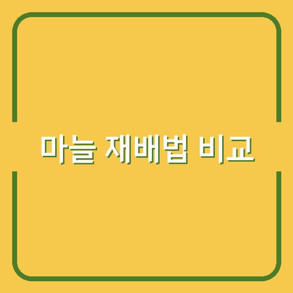 한지형 vs 난지형 마늘, 최적의 심는 시기와 재배법 비교로 수확량 높이기