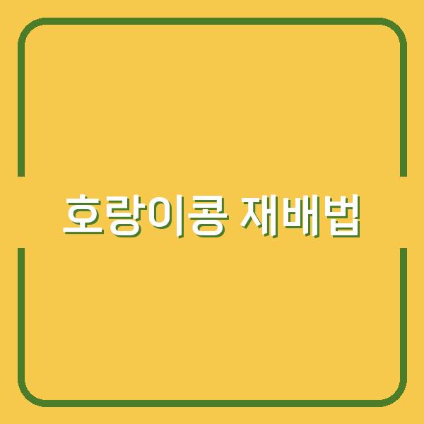 호랑이 콩 파종 시기와 재배법 수확량 높이는 실전 노하우 공개