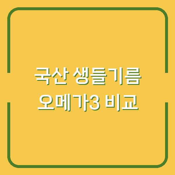 국산 생들기름, 오메가3 함량과 보관법까지 비교해보니 이 제품이 가장 좋았어요