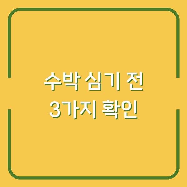 수박 심기 전 꼭 확인해야 할 3가지 – 시기 선택이 수확량을 결정합니다