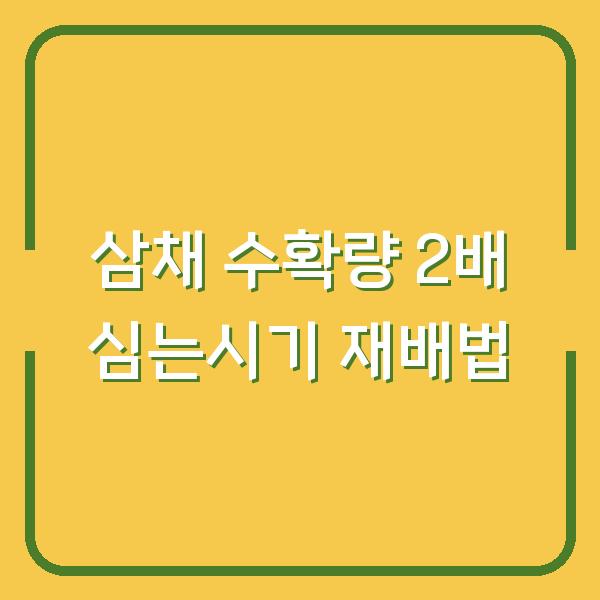 삼채 농사, 수확량 2배 올리는 심는시기와 재배법의 결정적 차이