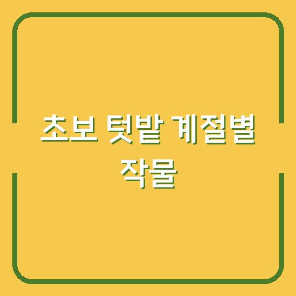 초보자를 위한 계절별 텃밭 작물 지금 심으면 3배 더 잘 자랍니다