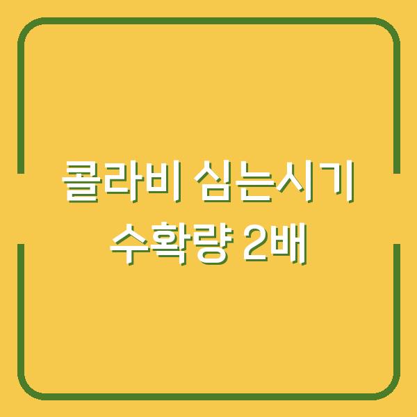 콜라비 심는시기, 제대로 맞추면 수확량이 2배로 늘어납니다