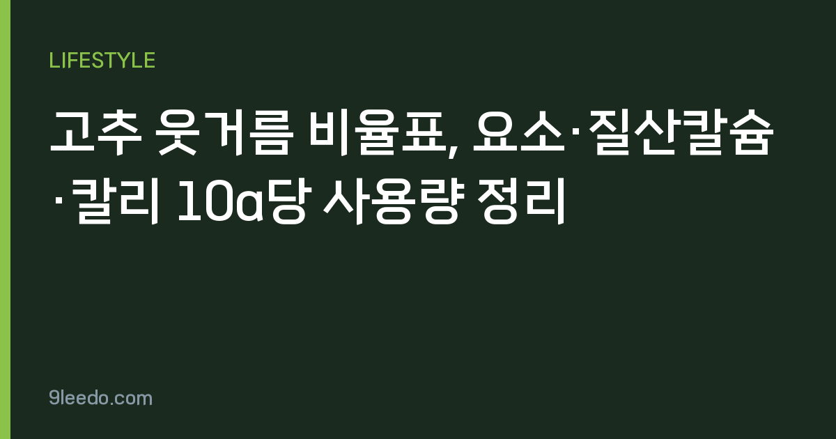 고추 웃거름 비율표, 요소·질산칼슘·칼리 10a당 사용량 정리