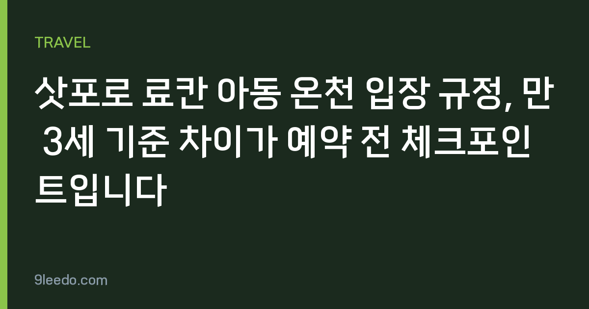 삿포로 료칸 아동 온천 입장 규정, 만 3세 기준 차이가 예약 전 체크포인트입니다