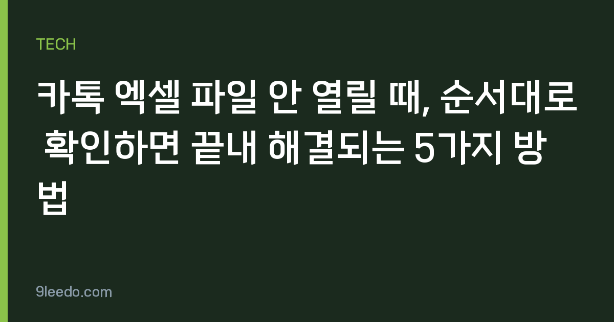 카톡 엑셀 파일 안 열릴 때, 순서대로 확인하면 끝내 해결되는 5가지 방법